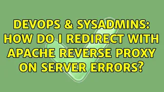 DevOps SysAdmins How do I redirect with Apache reverse proxy on server errors