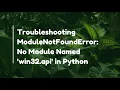 Troubleshooting ModuleNotFoundError No Module Named win32 api in Python