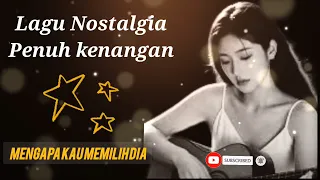 lagu nostalgia penuh kenangan mengapa kau memilih dia
