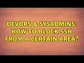 DevOps SysAdmins How to block ssh from a certain area 3 Solutions