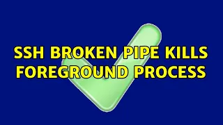 SSH broken pipe kills foreground process 3 Solutions