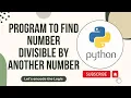Python Program to find number divisible by another number Python Tutorials for Beginners Coding