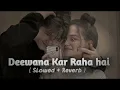 DEEWANA KAR RAHA HAI - (slowed + Reverb ) l Lofi song l Anjali music chanal l #Lofisongs