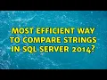 Most efficient way to compare strings in SQL Server 2014