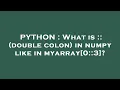 PYTHON What is double colon in numpy like in myarray 0 3