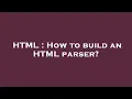 HTML How to build an HTML parser