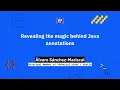 Alvaro Sanchez Mariscal - Revealing the magic behind Java annotations