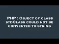 PHP Object of class stdClass could not be converted to string