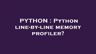 PYTHON Python line-by-line memory profiler