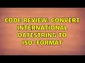 Code Review Convert international datestring to ISO-format 2 Solutions