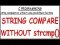STRING COMPARE WITHOUT LIBRARY FUNCTION IN C STRING COMPARE WITHOUT STRCMP IN C