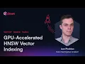 GPU-Accelerated HNSW Vector Indexing - Ivan Pleshkov Vector Space Talks