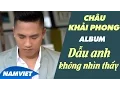 Download Lagu Những Ca Khúc Mới Nhất Châu Khải Phong 2015 - Album Dẫu Anh Không Nhìn Thấy