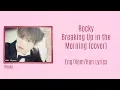Download Lagu Rocky- Breaking Up in the Morning (cover) (Color Coded Lyrics~ Eng/Rom/Han)