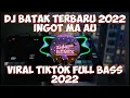 DJ BATAK TERBARU 2022 INGOT MA AU VIRAL TIKTOK FULL BASS 2022