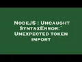 NodeJS Uncaught SyntaxError Unexpected token import