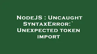 NodeJS Uncaught SyntaxError Unexpected token import