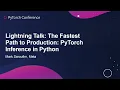 Lightning Talk The Fastest Path to Production PyTorch Inference in Python - Mark Saroufim Meta