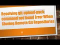 Resolving git-upload-pack command not found Error When Cloning Remote Git Repositories