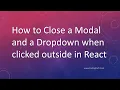 How to Close a Modal and a Dropdown when clicked outside in React