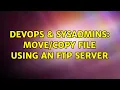 DevOps SysAdmins file using an ftp server 4 Solutions