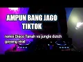Download Lagu AMPUN BANG JAGO TIK TOK - REMIX DISCO TANAH VS JUNGLE DUTCH