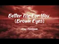 Download Lagu Better Me for You – Brown Eyes lyrics | Max McNown