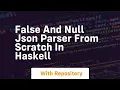 False and null json parser from scratch in haskell