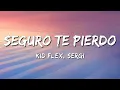 Seguro Te Pierdo - KID FLEX , Serge (Letra)