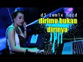 Lagu dj remix hard||dirimu bukan dirinya