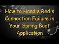 How to Handle Redis Connection Failure in Your Spring Boot Application