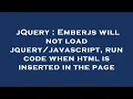 jQuery Emberjs will not load run code when html is inserted in the page