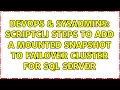 DevOps SysAdmins scriptcli steps to add a mounted snapshot to failover cluster for SQL server
