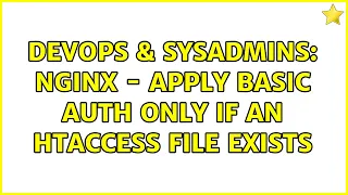 DevOps SysAdmins Nginx - Apply basic auth only if an htaccess file exists 2 Solutions
