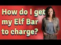 How do I get my Elf Bar to charge