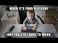 Birt ay Meme When it s your birt ay but you still have to work
