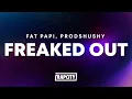 Fat Papi prodshushy - FREAKED OUT