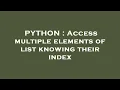 PYTHON Access multiple elements of list knowing their index