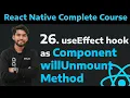 26 useEffect Hook as Component Will Unmount Lifecycle Methods in React Native Cleanup function