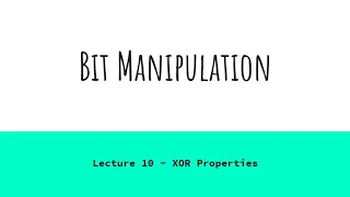 Lecture 10 - XOR Properties Bit Manipulation