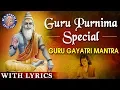 Guru Gayatri Mantra 108 Times With Lyrics | गुरु मंत्र | Guru Purnima Special 2020 | गुरु पूर्णिमा