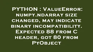PYTHON ValueError numpy ndarray size changed may indicate binary incompatibility Expected 88 fr