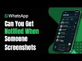 Can You Get Notified When Someone Screenshots Your WhatsApp
