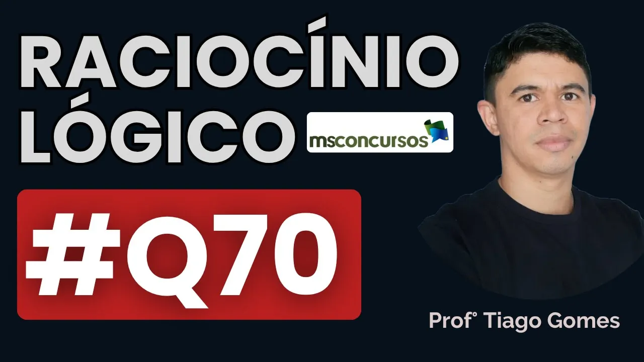 Questão 70 Raciocínio Lógico | BANCA MS CONCURSOS