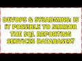 DevOps SysAdmins Is it possible to mirror the SQL Reporting Services databases 4 Solutions