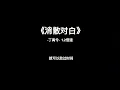 丁禹兮-消散对白 1.2倍速【可你眼中深情的对白 如烟花短暂，新鲜感终归不是爱，回忆在倒带 要怎么释怀，说着放下却陷入无限循环。】