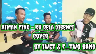 Download Aiman Tino - Ku Rela Dibenci [ Cover By Iwet \u0026 F_Two Band ] MP3