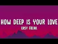 EASY FREAK - How Deep Is Your Love (Lyrics)