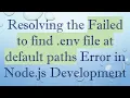 Resolving the Failed to find env file at default paths Error in Node js Development