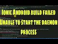 Ionic Cordova build Android failed unable to start the daemon process issue fixed